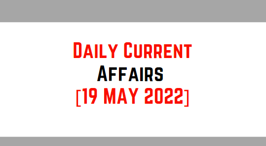 Daily Current Affairs [19 MAY 2022] GK Questions For KBC