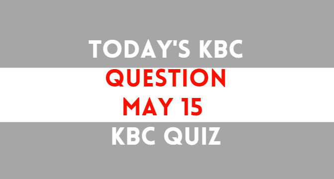 Today KBC Question | May 15 KBC Quiz