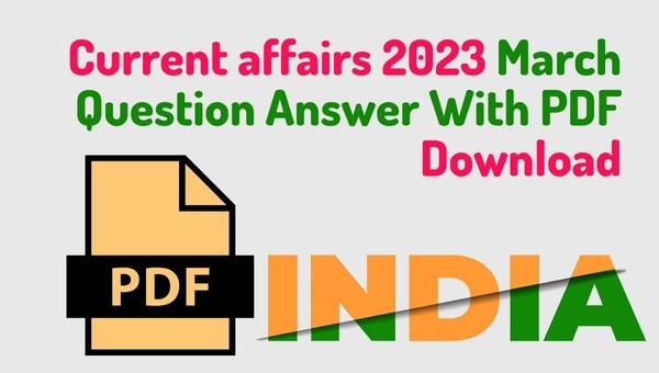 Current affairs 2023 March Question Answer With PDF Download