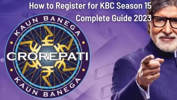 How to Register KBC Season 15: Complete Guide 2023